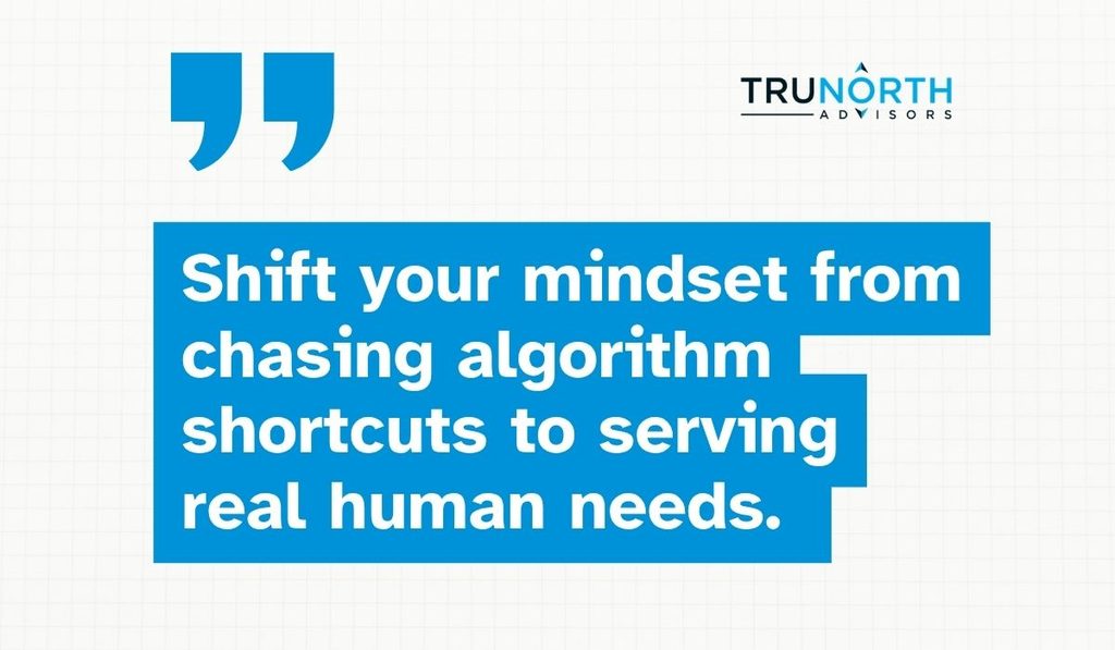 Trunorth Advisors quote graphic: Shift your mindset from chasing algorithm shortcuts to serving real human needs to build trust and improve Google rankings.